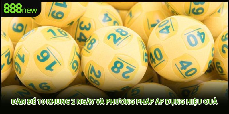 Dàn Đề 10 Khung 2 Ngày Và Phương Pháp Áp Dụng Hiệu Quả