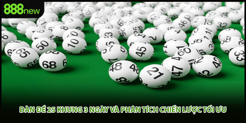 Dàn Đề 25 Khung 3 Ngày Và Phân Tích Chiến Lược Tối Ưu