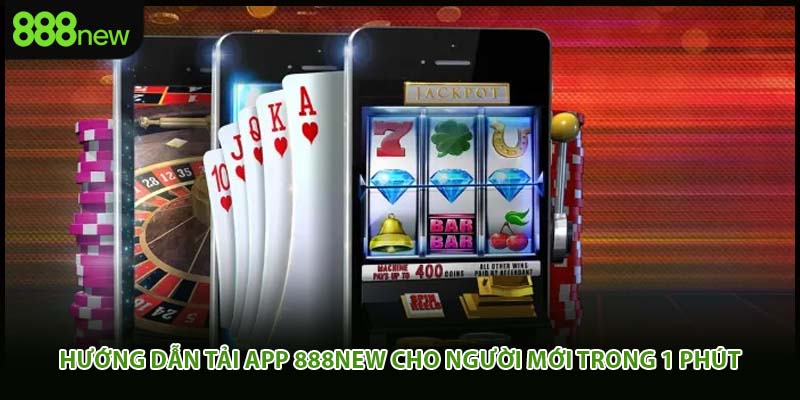 Hướng dẫn tải app 888New cho người mới trong 1 phút