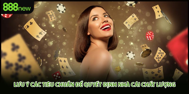 Lưu ý các tiêu chuẩn để quyết định nhà cái chất lượng 