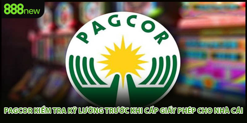 Pagcor kiểm tra kỹ lưỡng trước khi cấp giấy phép cho nhà cái