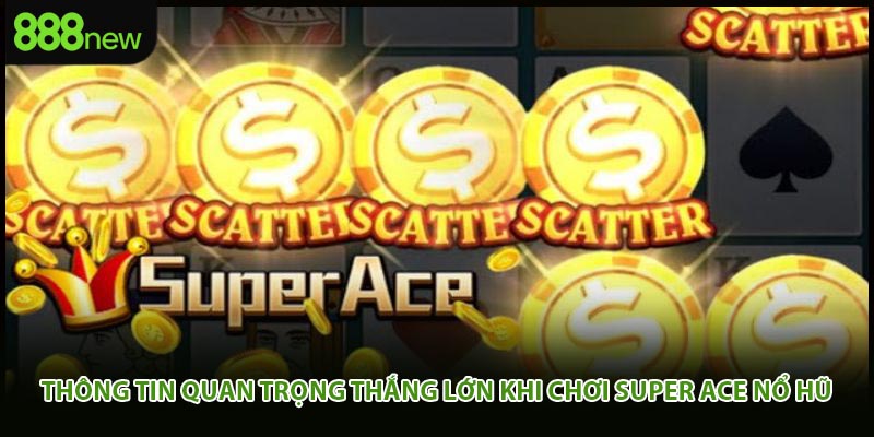 Thông tin quan trọng thắng lớn khi chơi super ace nổ hũ 